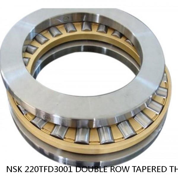 NSK 220TFD3001 DOUBLE ROW TAPERED THRUST ROLLER BEARINGS