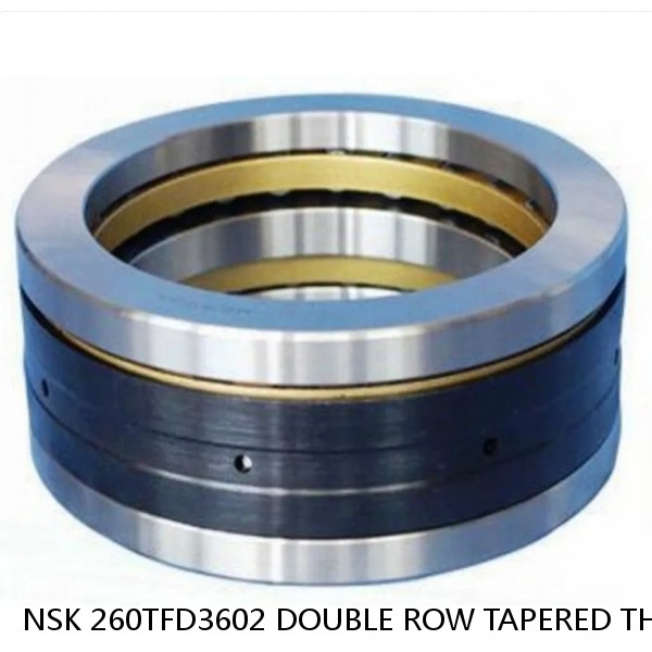 NSK 260TFD3602 DOUBLE ROW TAPERED THRUST ROLLER BEARINGS